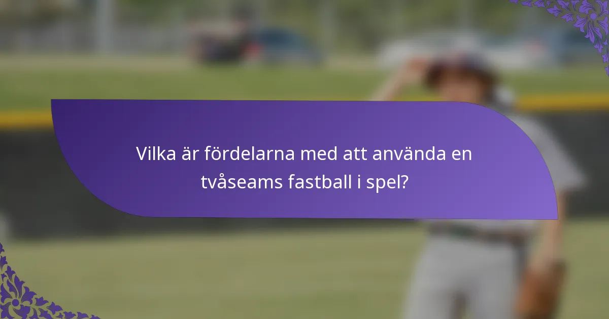 Vilka är fördelarna med att använda en tvåseams fastball i spel?