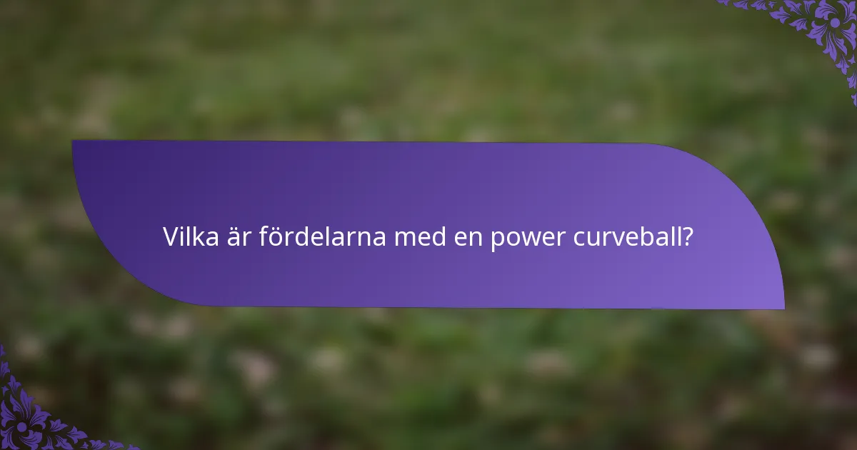 Vilka är fördelarna med en power curveball?