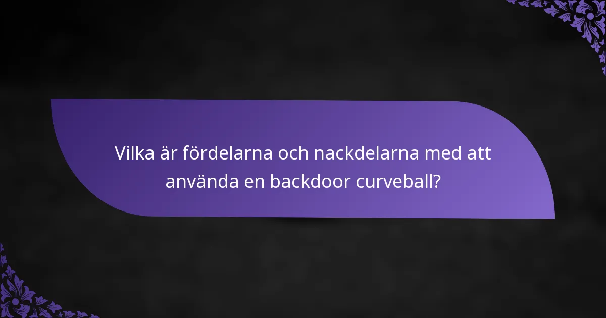 Vilka är fördelarna och nackdelarna med att använda en backdoor curveball?