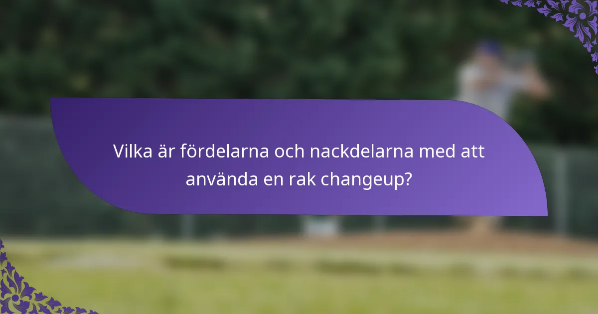 Vilka är fördelarna och nackdelarna med att använda en rak changeup?