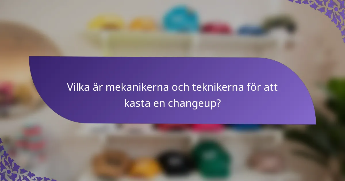 Vilka är mekanikerna och teknikerna för att kasta en changeup?
