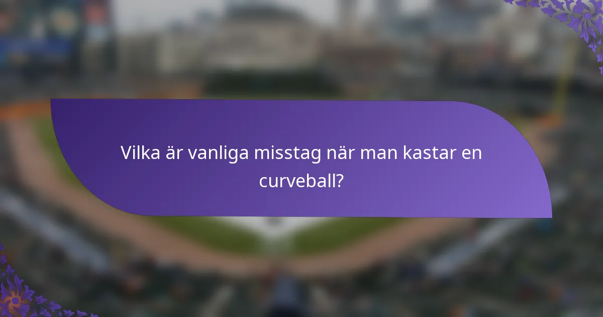 Vilka är vanliga misstag när man kastar en curveball?
