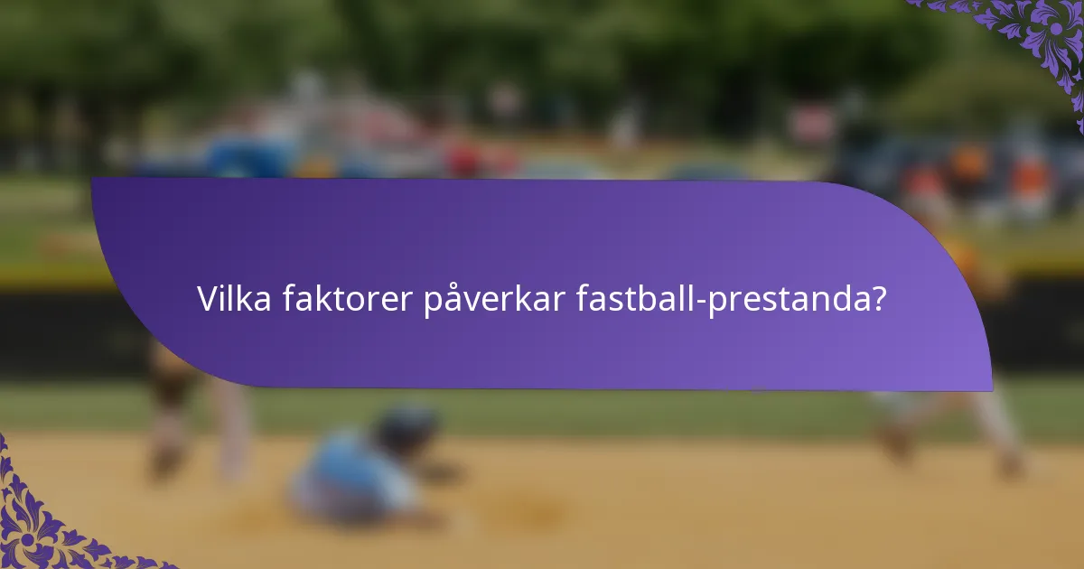 Vilka faktorer påverkar fastball-prestanda?