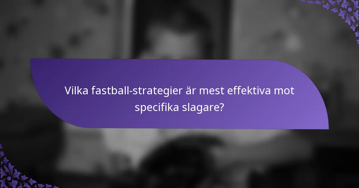 Vilka fastball-strategier är mest effektiva mot specifika slagare?