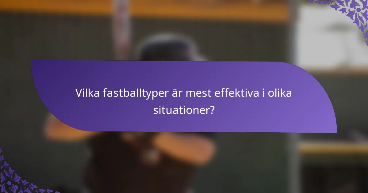 Vilka fastballtyper är mest effektiva i olika situationer?