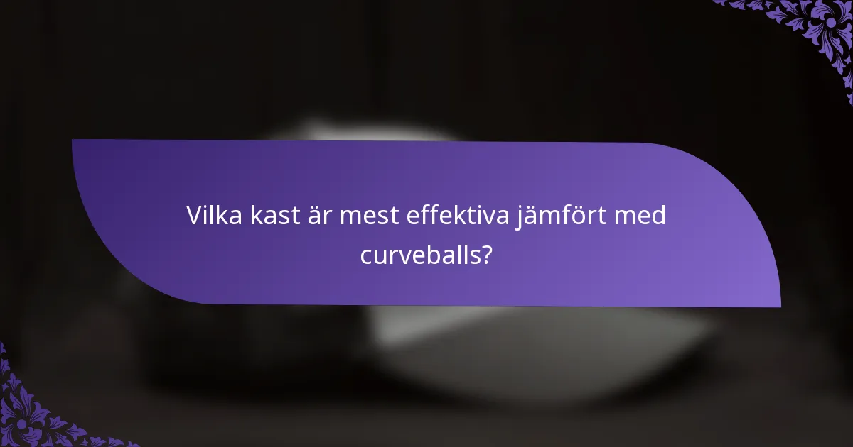 Vilka kast är mest effektiva jämfört med curveballs?