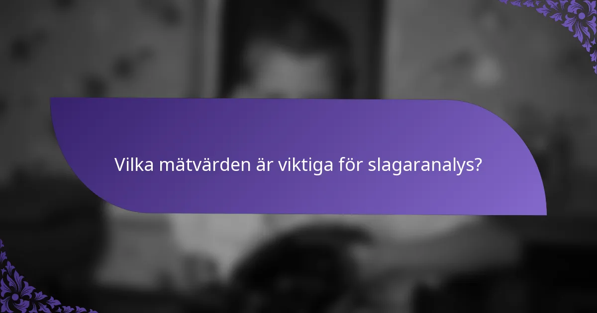 Vilka mätvärden är viktiga för slagaranalys?
