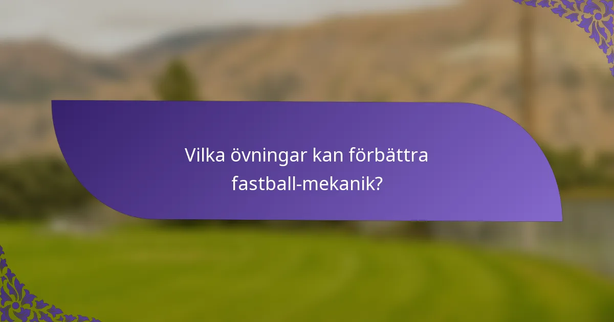 Vilka övningar kan förbättra fastball-mekanik?