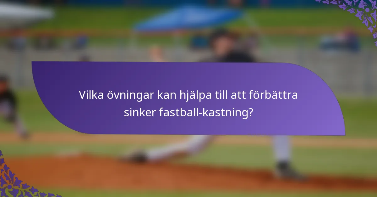 Vilka övningar kan hjälpa till att förbättra sinker fastball-kastning?