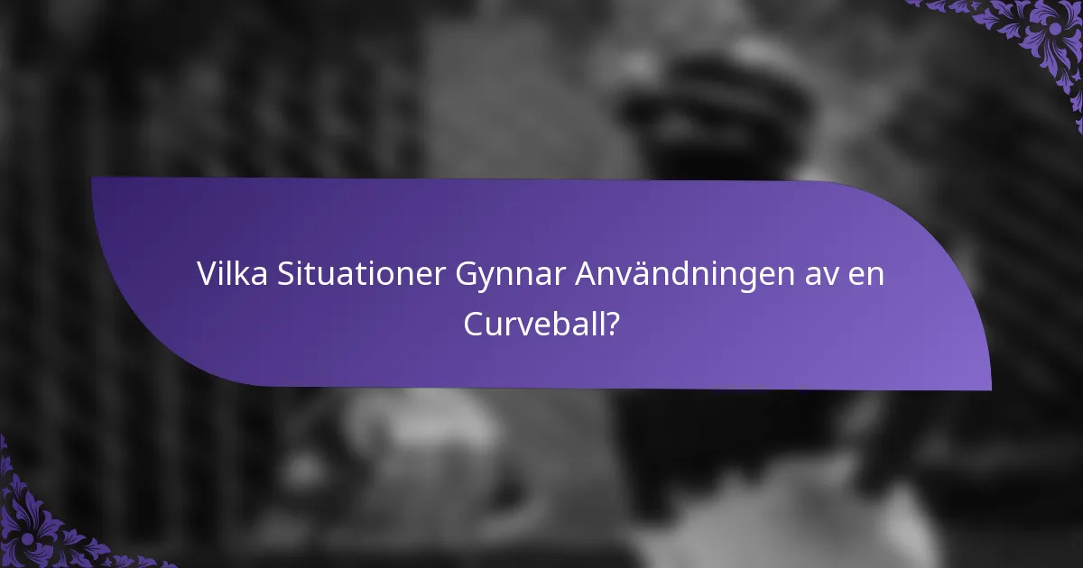 Vilka Situationer Gynnar Användningen av en Curveball?