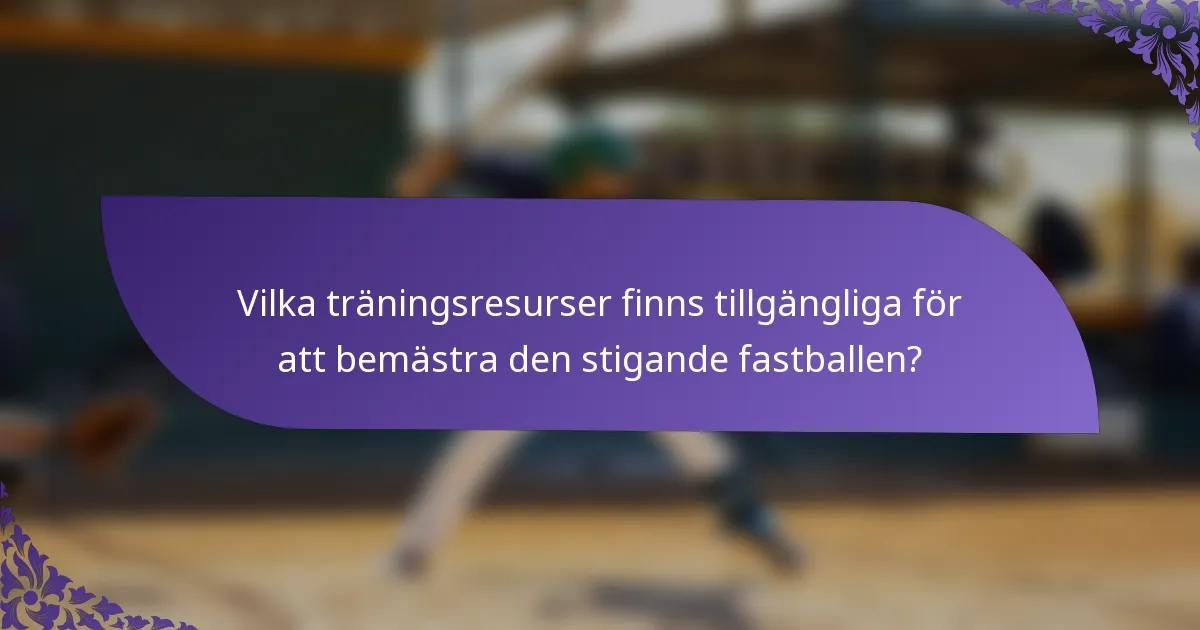 Vilka träningsresurser finns tillgängliga för att bemästra den stigande fastballen?