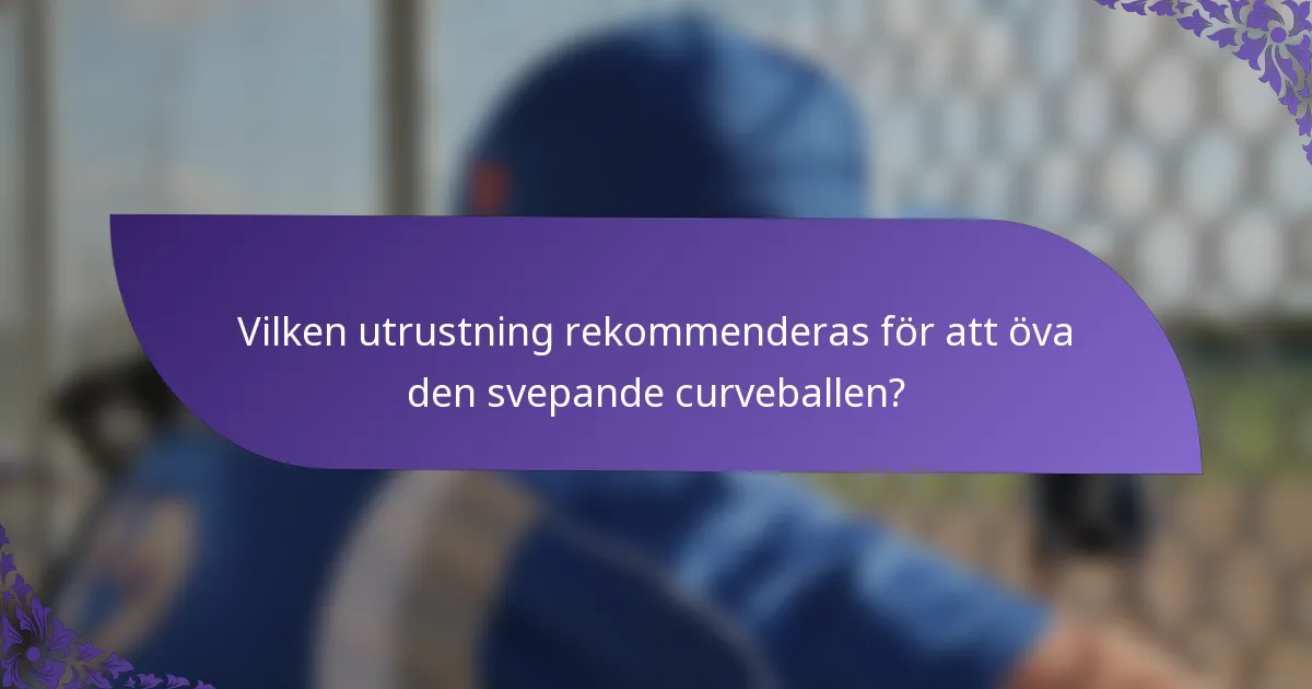 Vilken utrustning rekommenderas för att öva den svepande curveballen?